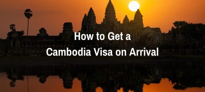How to Get a Cambodia Visa on Arrival How to Get a Cambodia Visa on Arrival